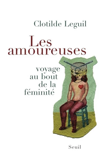 Les Amoureuses. voyage au bout de la féminité - Clotilde Leguil - Editions du Seuil