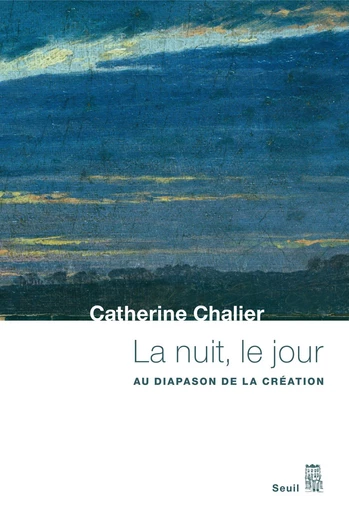 La Nuit, le Jour. Au diapason de la création - Catherine Chalier - Editions du Seuil