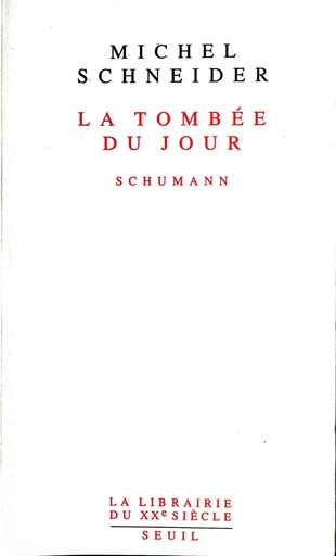 La Tombée du jour. Schumann - Michel Schneider - Editions du Seuil