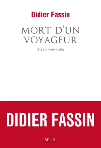 Mort d'un voyageur. Une contre-enquête - Didier Fassin - Editions du Seuil