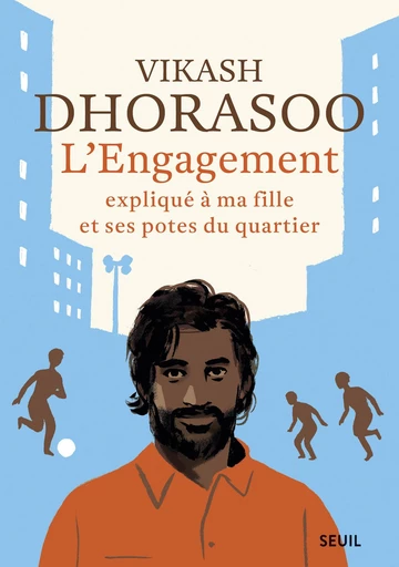 L'Engagement expliqué à ma fille et ses potes du quartier - Vikash Dhorasoo - Editions du Seuil