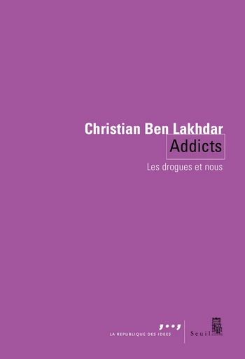 Addicts. Les drogues et nous - Christian Ben lakhdar - Editions du Seuil