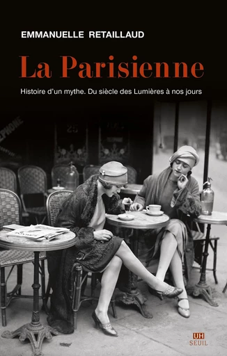 La Parisienne. Histoire d'un mythe. Du siècle des Lumières à nos jours - Emmanuelle Retaillaud - Editions du Seuil