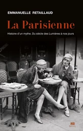 La Parisienne. Histoire d'un mythe. Du siècle des Lumières à nos jours