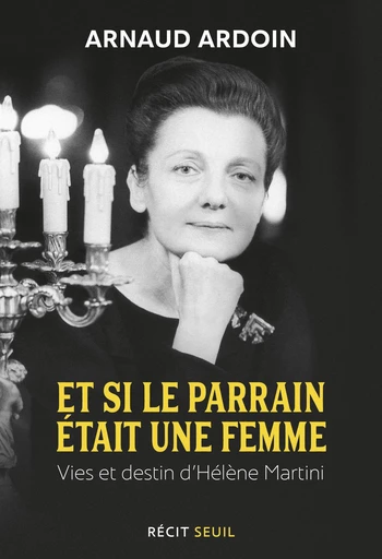 Et si le parrain était une femme - Hélène Martini, de la pègre aux Folies Bergère - Arnaud Ardoin - Editions du Seuil