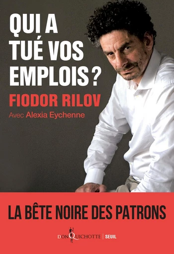 Qui a tué vos emplois ? - Fiodor Rilov, Alexia Eychenne - Editions du Seuil