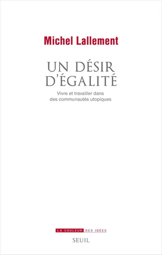 Un désir d'égalité - Vivre et travailler dans des communautés utopiques - Michel Lallement - Editions du Seuil