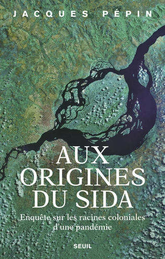 Aux origines du sida - Jacques Pepin - Editions du Seuil