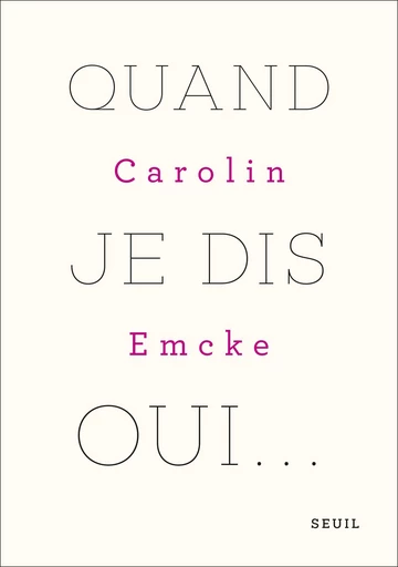 Quand je dis oui - Carolin Emcke - Editions du Seuil