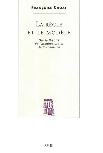 La Règle et le Modèle - Françoise Choay - Editions du Seuil