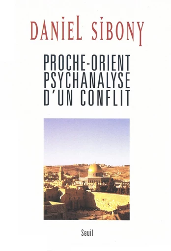 Proche-Orient - Psychanalyse d'un conflit - Daniel Sibony - Editions du Seuil