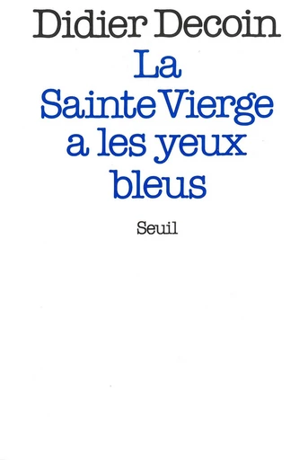 La Sainte Vierge a les yeux bleus - Didier Decoin - Editions du Seuil