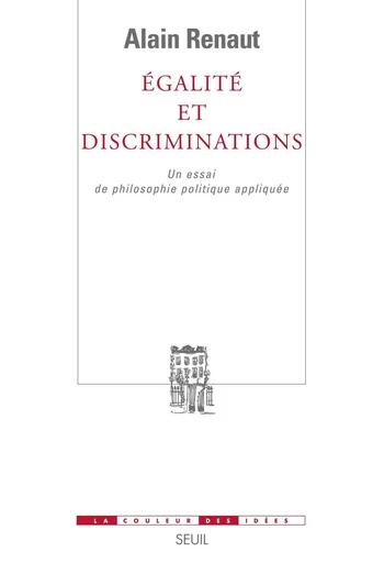 Egalité et Discriminations - Un essai de philosophie politique appliquée - Alain Renaut - Editions du Seuil