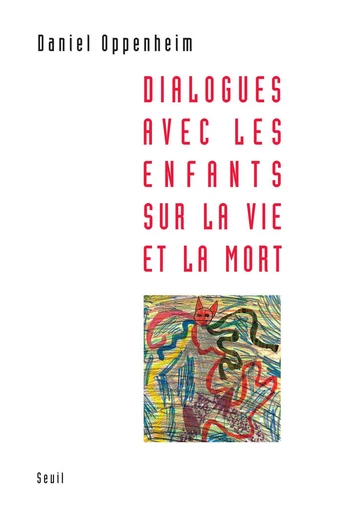 Dialogues avec les enfants sur la vie et la mort - Daniel Oppenheim - Editions du Seuil