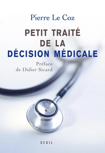 Petit traité de la décision médicale - Un nouveau cheminement au service des patients - Pierre Le coz - Editions du Seuil