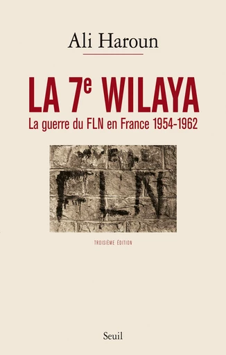 La 7e Wilaya - La guerre du FLN en France 1954-1962 - Ali Haroun - Editions du Seuil