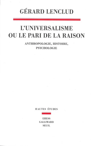 L'Universalisme ou le pari de la raison - Anthropologie Histoire Psychologie - Gérard Lenclud - Editions du Seuil