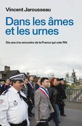 Dans les âmes et les urnes - Dix ans à la rencontre de la France qui vote RN