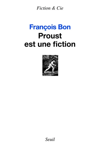 Proust est une fiction - François Bon - Editions du Seuil