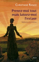 Prenez-moi tout mais laissez-moi l'extase - Méditation sur la prière