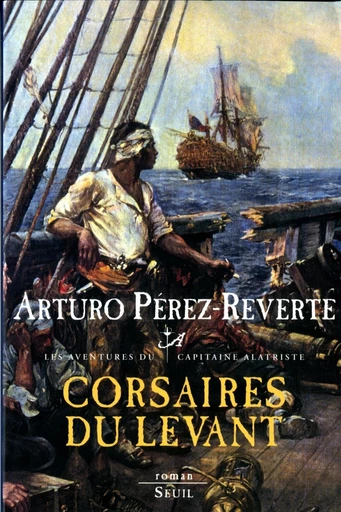 Corsaires du Levant. Les Aventures du Capitaine Alatriste, t. 6 - Arturo Perez-Reverte - Editions du Seuil