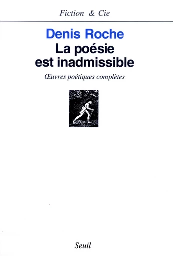 La Poésie est inadmissible. oeuvres poétiques complètes - Denis Roche - Editions du Seuil