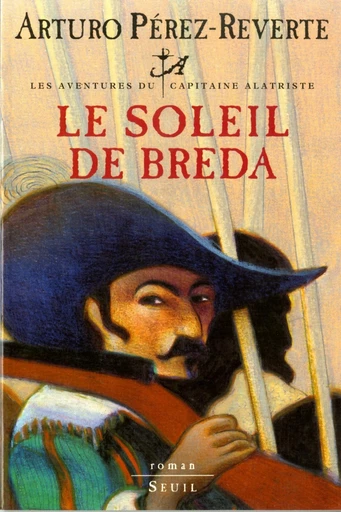 Le Soleil de Breda, Les Aventures du Capitaine Alatriste, t. 3 - Arturo Perez-Reverte - Editions du Seuil