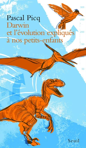 Darwin et l'évolution expliqués à nos petits-enfants - Pascal Picq - Editions du Seuil