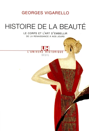 Histoire de la beauté. Le corps et l'art d'embellir de la Renaissance à nos jours - Georges Vigarello - Editions du Seuil