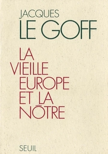 La Vieille Europe et la Nôtre - Jacques Le Goff - Editions du Seuil