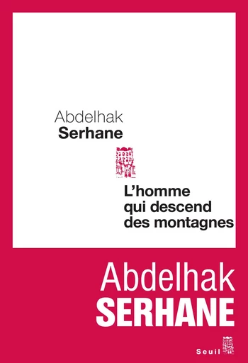 L'Homme qui descend des montagnes - Abdelhak Serhane - Editions du Seuil