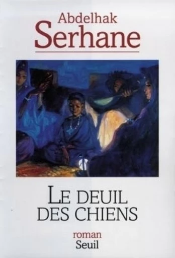 Le Deuil des chiens - Abdelhak Serhane - Editions du Seuil