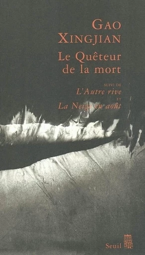 Le Quêteur de la mort. Suivi de : L'Autre Rive, et : La Neige en août - Gao Xingjian - Editions du Seuil