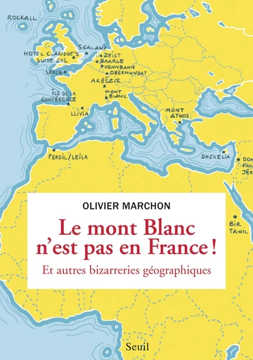 Le Mont Blanc n'est pas en France. et autres bizarreries géographiques - Olivier Marchon - Editions du Seuil