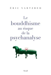 Le Bouddhisme au risque de la psychanalyse