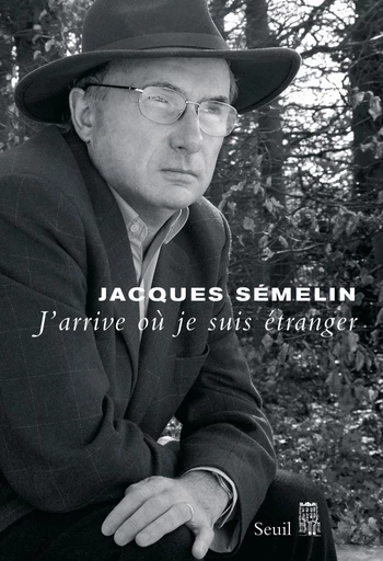 J'arrive où je suis étranger - Jacques Sémelin - Editions du Seuil