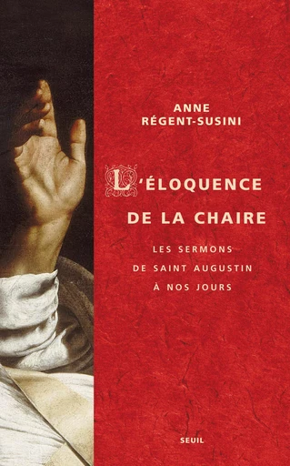 L'Eloquence de la chaire. Les sermons de saint Augustin à nos jours - Anne Régent-Susini - Editions du Seuil