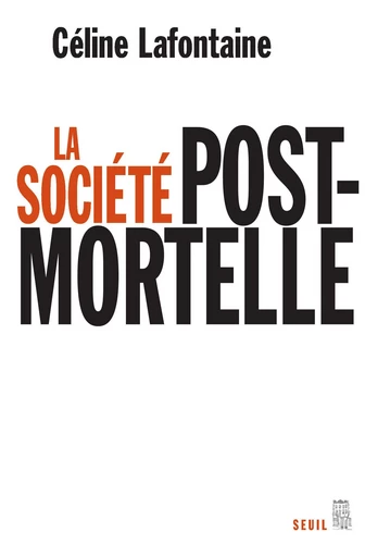 La Société postmortelle. La mort, l'individu et le lien social à l'ère des technosciences - Céline Lafontaine - Editions du Seuil