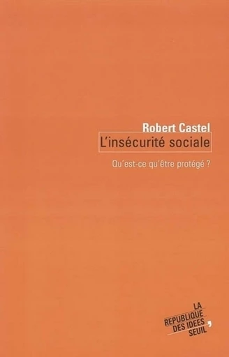 L'Insécurité sociale. Qu'est-ce qu'être protégé ? - Robert Castel - Editions du Seuil