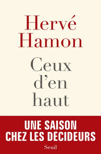 Ceux d'en haut. Une saison chez les décideurs - Hervé Hamon - Editions du Seuil