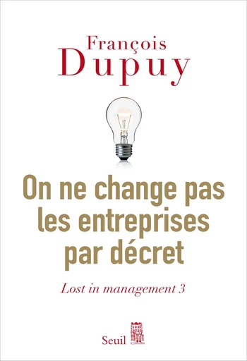 On ne change pas les entreprises par décret - François Dupuy - Seuil