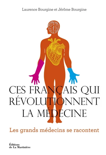 Ces Français qui révolutionnent la médecine. Les Grands médecins se racontent - Laurence Bourgine, Jérôme Bourgine - Martinière Beaux-livres(De La)