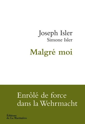 Malgré moi. Enrôlé de force dans la Wehrmacht - Joseph Isler, Simone Isler - Éditions De La Martinière