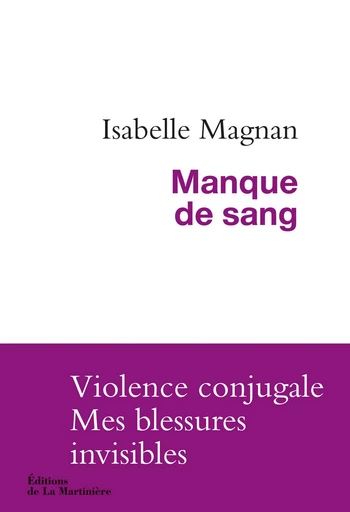 Manque de sang. Violence conjugale, mes blessures - Isabelle Magnan - Martinière Beaux-livres(De La)