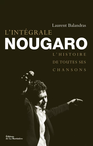 L'Intégrale Nougaro. L'histoire de toutes ses chansons - Laurent Balandras - Editions de la Martinière