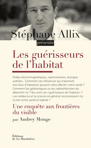 Les Guérisseurs de l'habitat. Une enquête aux frontières du visible - Audrey Mouge - Editions de la Martinière