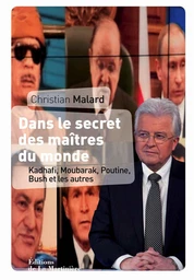 Dans le secret des Maîtres du monde. Kadhafi, Bush, Mitterrand, Poutine et les autres...