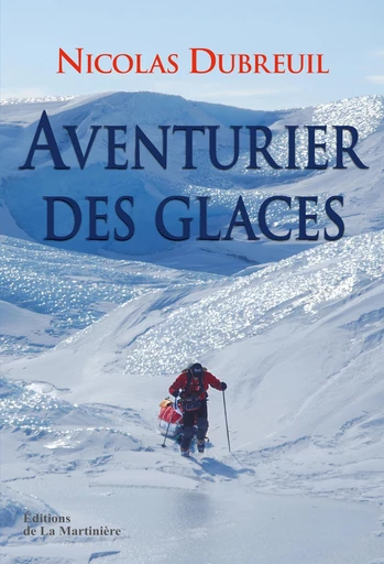 Aventurier des glaces - Nicolas Dubreuil, Michel Moutot - Editions de la Martinière