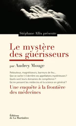 Le mystère des guérisseurs. Une enquête à la frontière des médecines