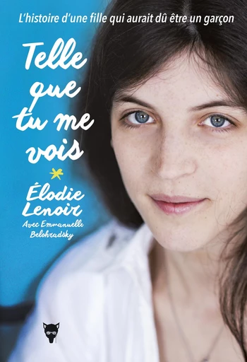 Telle que tu me vois - L'Histoire d'une fille qui aurait dû être un garçon - Elodie Lenoir, Emmanuelle Belohradsky - Editions de la Martinière